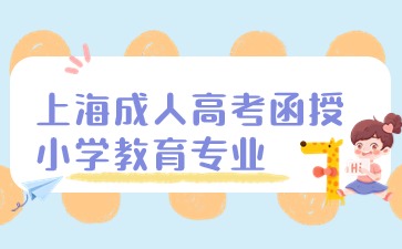 2024年上海成人高考函授小学教育专业报名入口